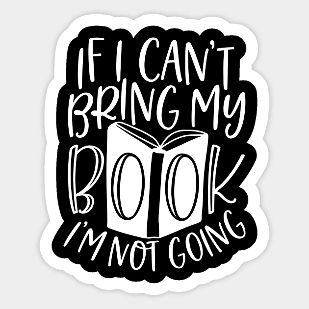 If I Can't Bring My Book I'm Not Going - Funny Book Saying Sticker by AlphaBubble